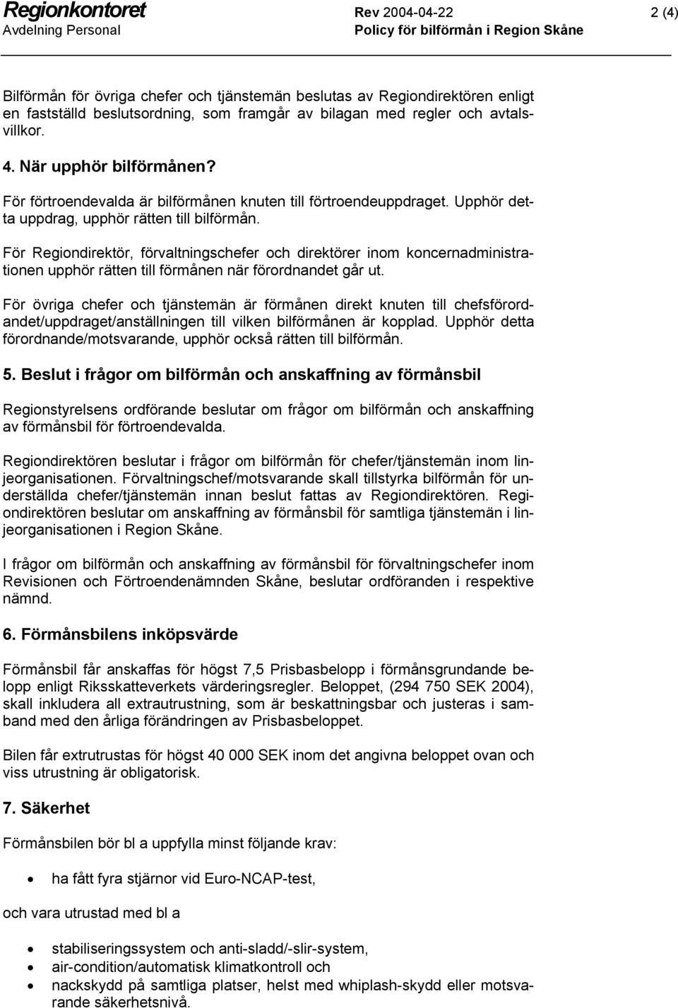 För Regiondirektör, förvaltningschefer och direktörer inom koncernadministrationen upphör rätten till förmånen när förordnandet går ut.