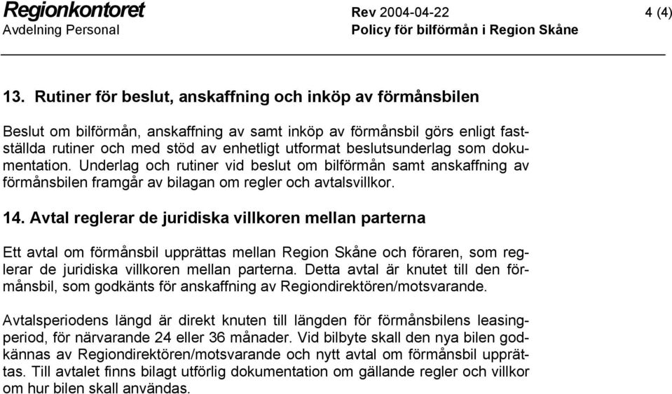 beslutsunderlag som dokumentation. Underlag och rutiner vid beslut om bilförmån samt anskaffning av förmånsbilen framgår av bilagan om regler och avtalsvillkor. 14.