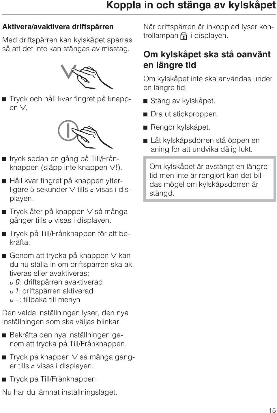 ^ Tryck åter på knappen så många gånger tills u visas i displayen. ^ Tryck på Till/Frånknappen för att bekräfta.