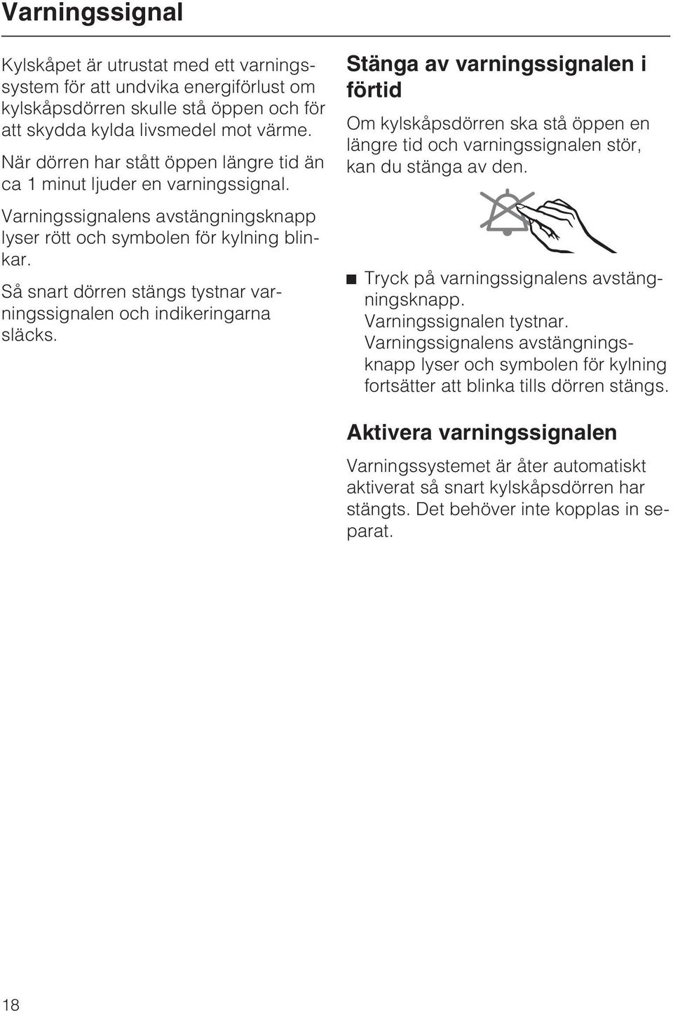 Så snart dörren stängs tystnar varningssignalen och indikeringarna släcks.