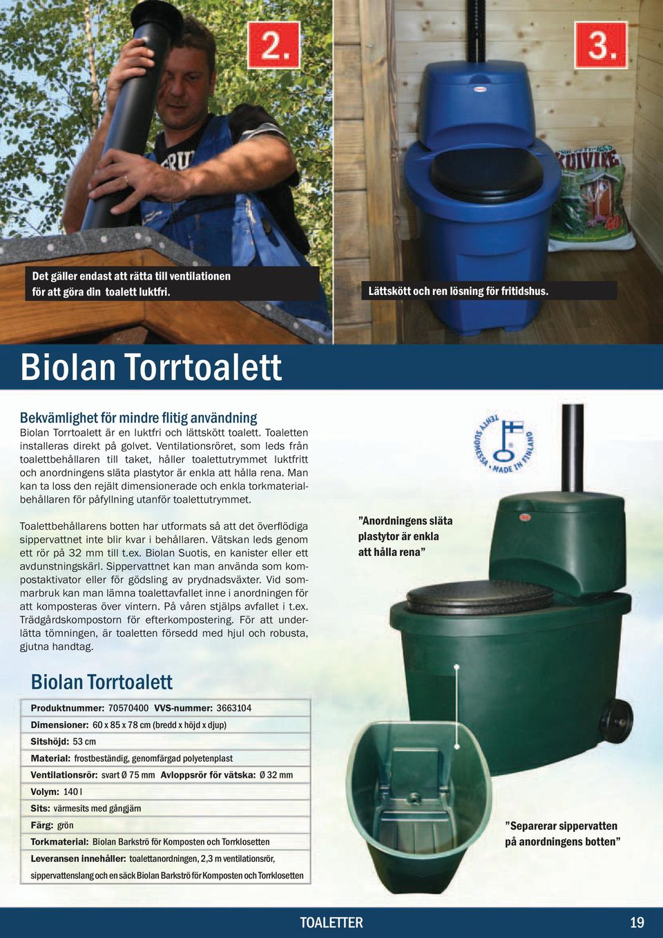 toalettutrymmet. sippervattnet inte blir kvar i behållaren. Vätskan leds genom ett rör på 32 mm till t.ex. Biolan Suotis, en kanister eller ett avdunstningskärl.