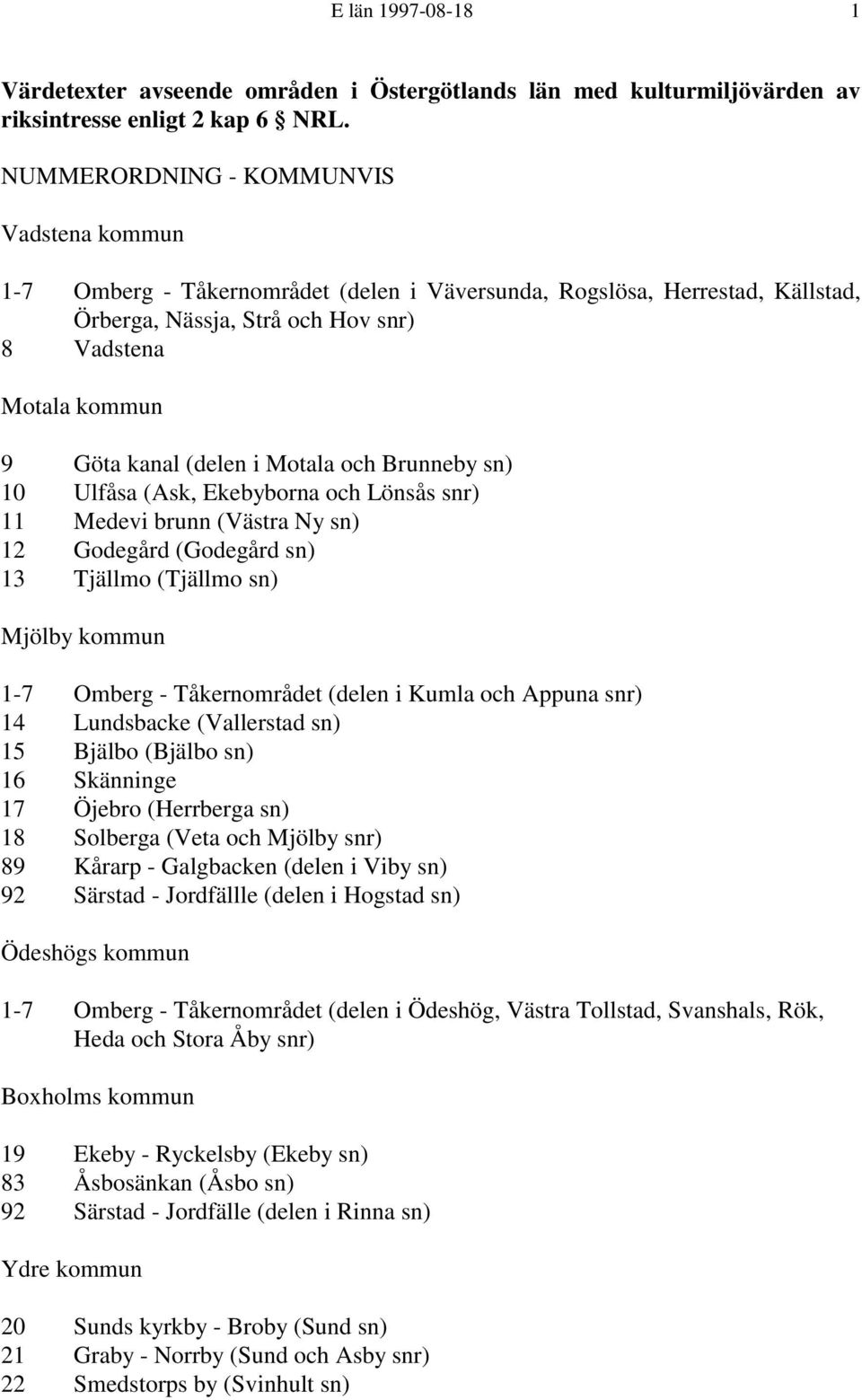 (delen i Motala och Brunneby sn) 10 Ulfåsa (Ask, Ekebyborna och Lönsås snr) 11 Medevi brunn (Västra Ny sn) 12 Godegård (Godegård sn) 13 Tjällmo (Tjällmo sn) Mjölby kommun 1-7 Omberg - Tåkernområdet