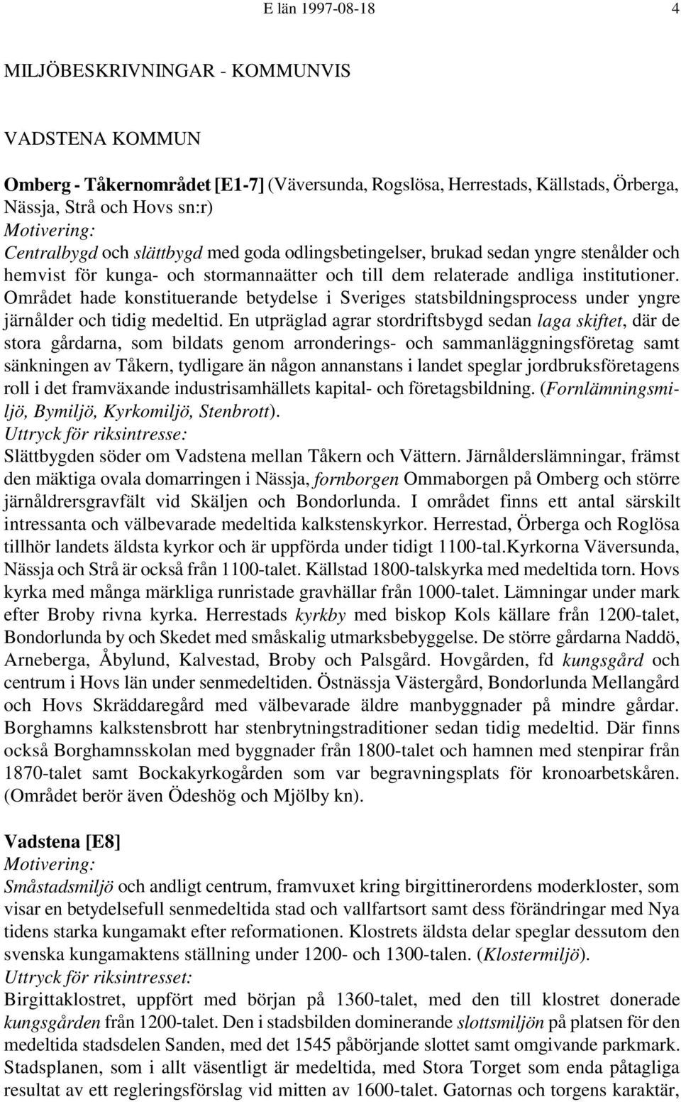 Området hade konstituerande betydelse i Sveriges statsbildningsprocess under yngre järnålder och tidig medeltid.