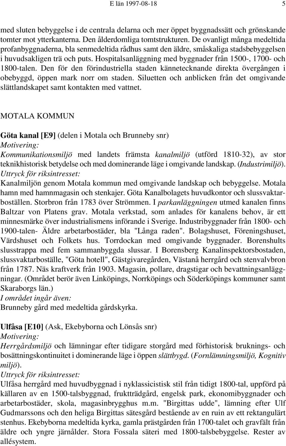 Hospitalsanläggning med byggnader från 1500-, 1700- och 1800-talen. Den för den förindustriella staden kännetecknande direkta övergången i obebyggd, öppen mark norr om staden.