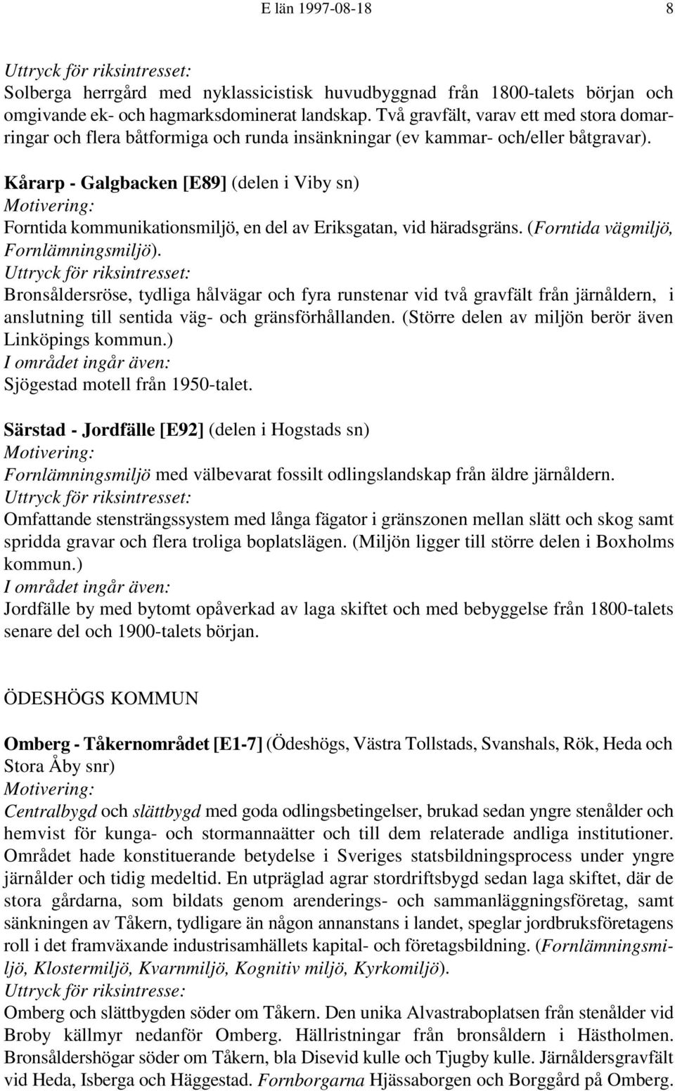 Kårarp - Galgbacken [E89] (delen i Viby sn) Forntida kommunikationsmiljö, en del av Eriksgatan, vid häradsgräns. (Forntida vägmiljö, Fornlämningsmiljö).