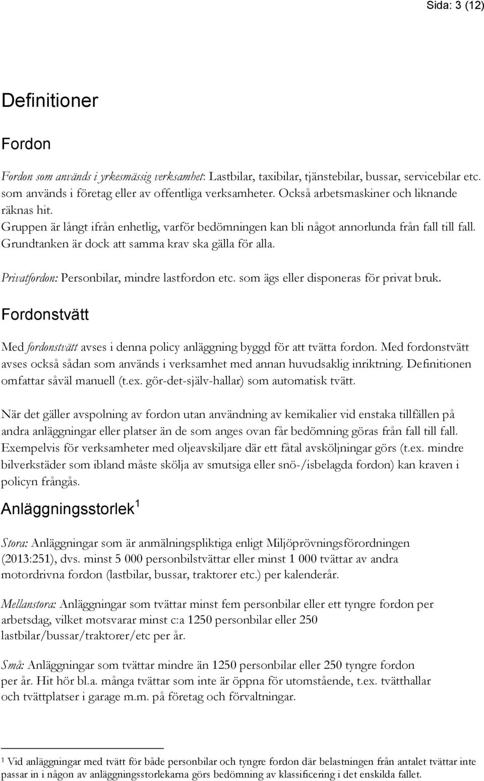 Privatfordon: Personbilar, mindre lastfordon etc. som ägs eller disponeras för privat bruk. Fordonstvätt Med fordonstvätt avses i denna policy anläggning byggd för att tvätta fordon.