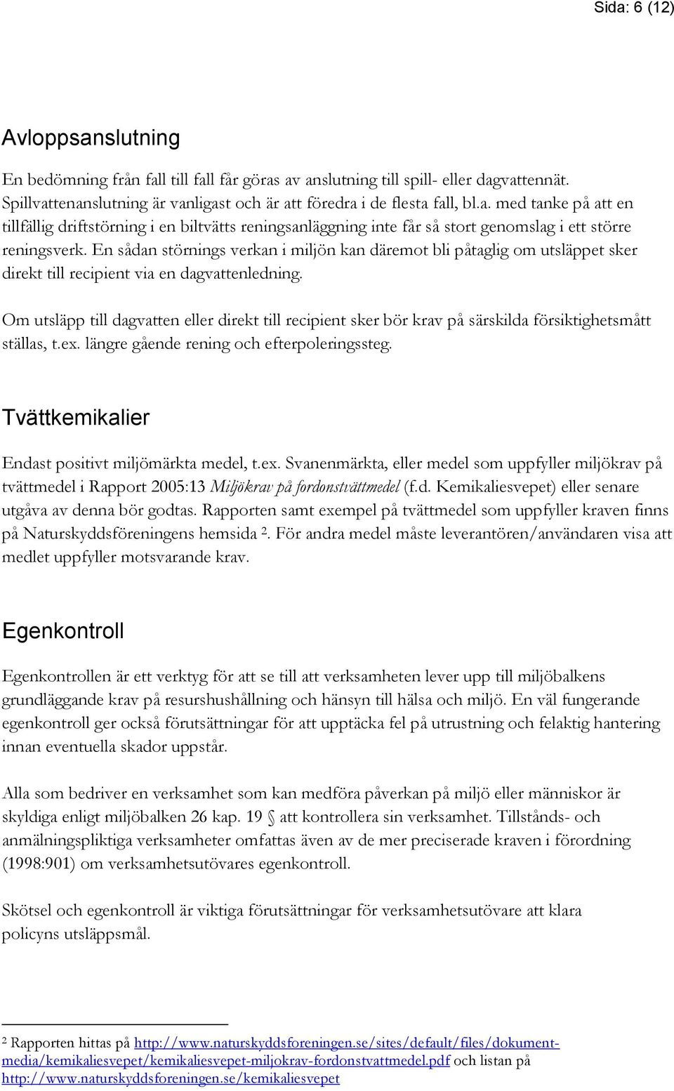 Om utsläpp till dagvatten eller direkt till recipient sker bör krav på särskilda försiktighetsmått ställas, t.ex. längre gående rening och efterpoleringssteg.