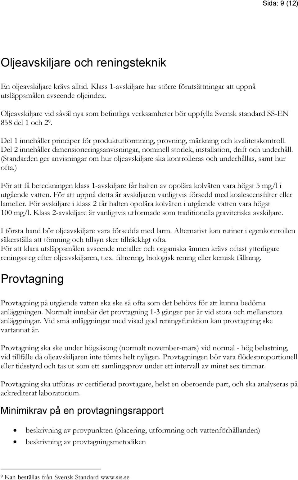 Del 1 innehåller principer för produktutformning, provning, märkning och kvalitetskontroll. Del 2 innehåller dimensioneringsanvisningar, nominell storlek, installation, drift och underhåll.