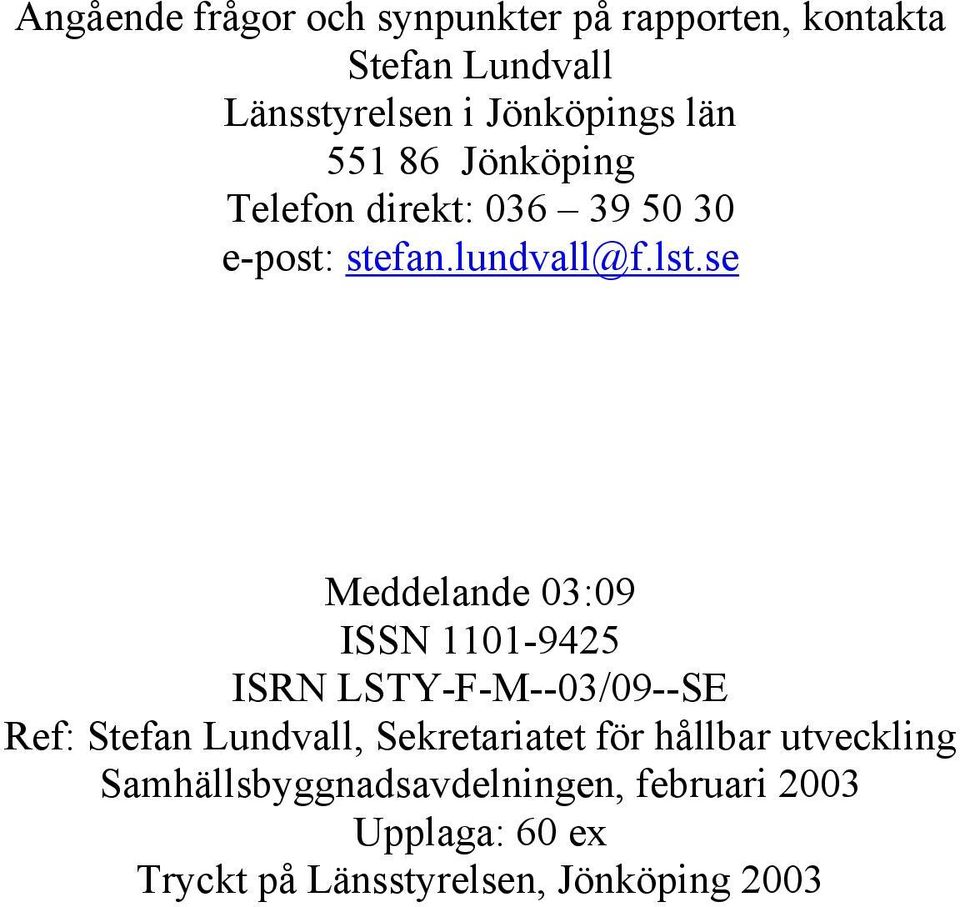 se Meddelande 3:9 ISSN 111-9425 ISRN LSTY-F-M--3/9--SE Ref: Stefan Lundvall, Sekretariatet för