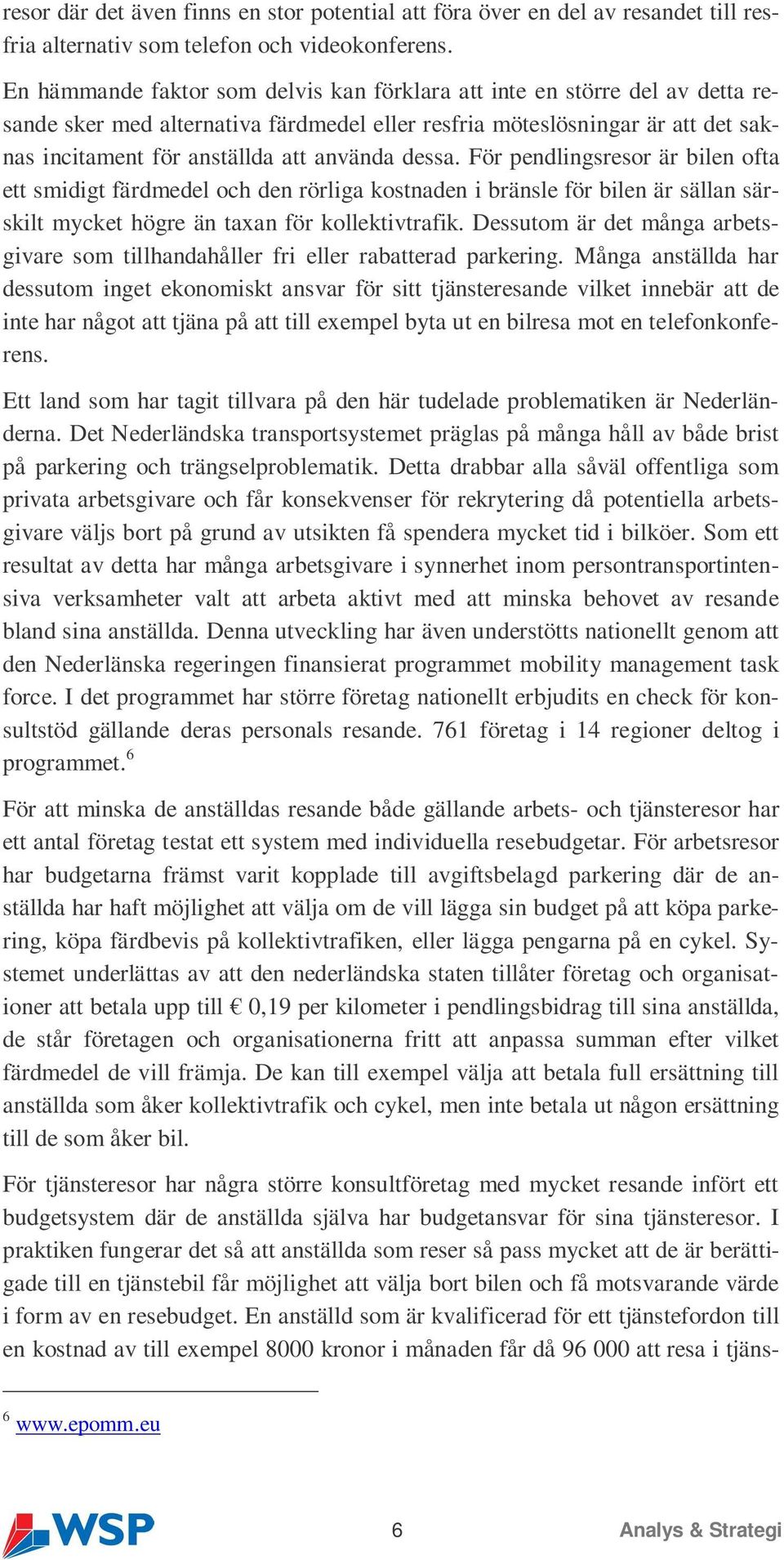 dessa. För pendlingsresor är bilen ofta ett smidigt färdmedel och den rörliga kostnaden i bränsle för bilen är sällan särskilt mycket högre än taxan för kollektivtrafik.