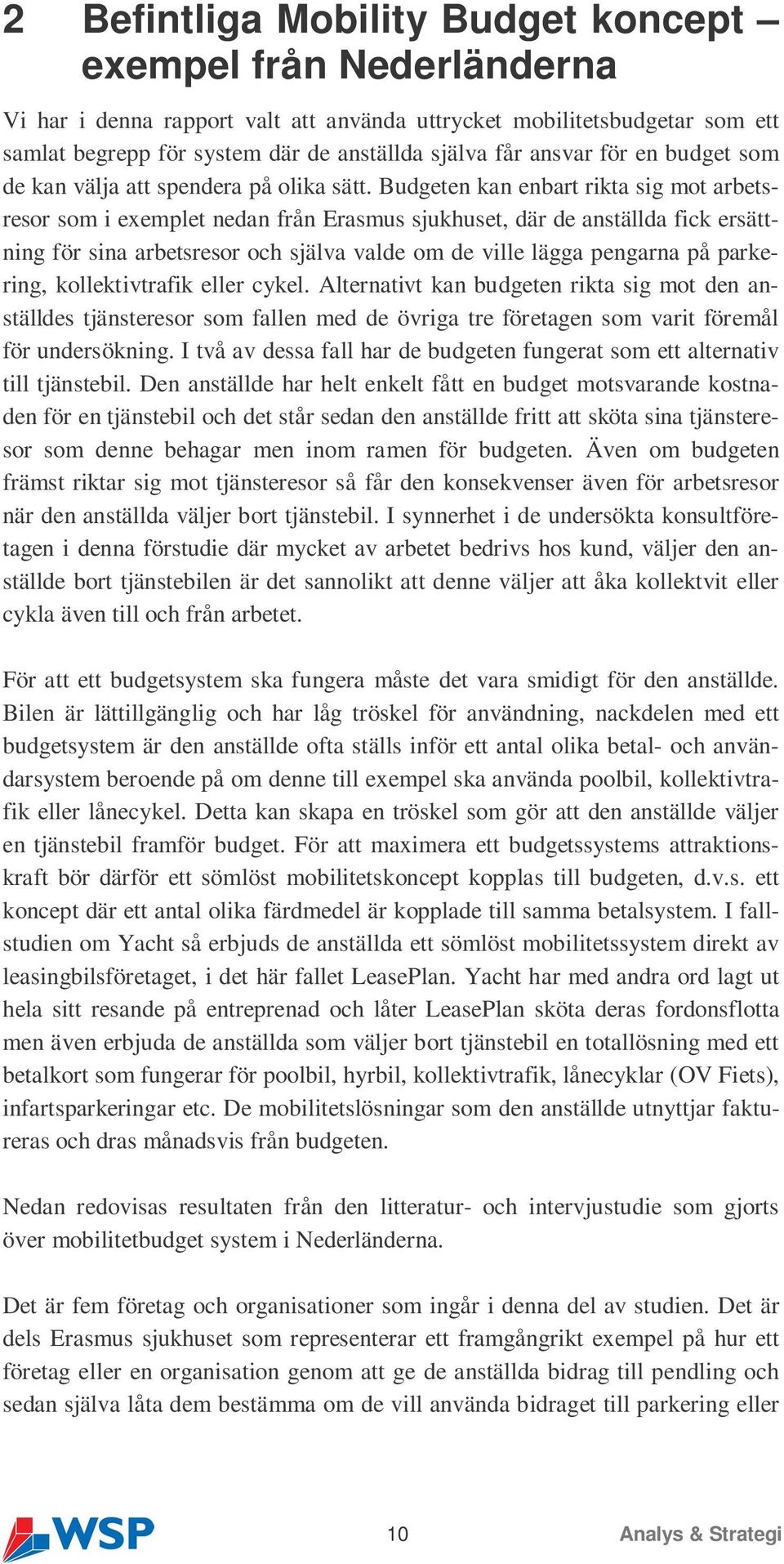 Budgeten kan enbart rikta sig mot arbetsresor som i exemplet nedan från Erasmus sjukhuset, där de anställda fick ersättning för sina arbetsresor och själva valde om de ville lägga pengarna på