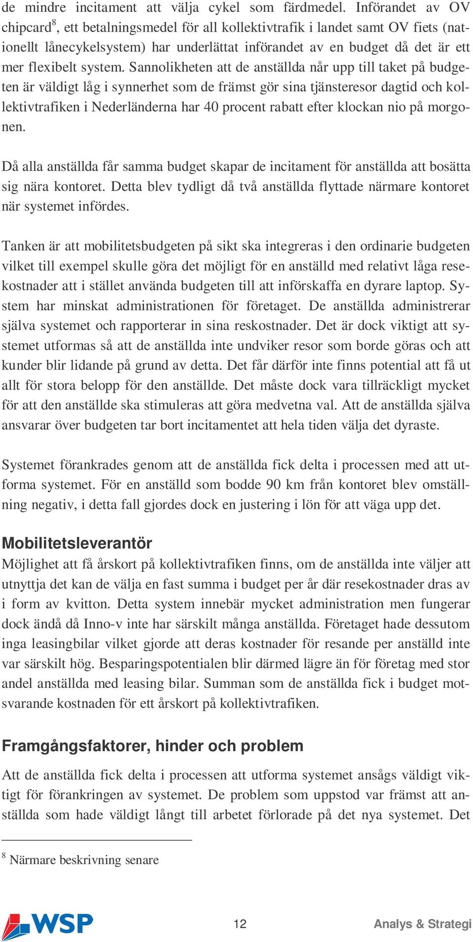 Sannolikheten att de anställda når upp till taket på budgeten är väldigt låg i synnerhet som de främst gör sina tjänsteresor dagtid och kollektivtrafiken i Nederländerna har 40 procent rabatt efter