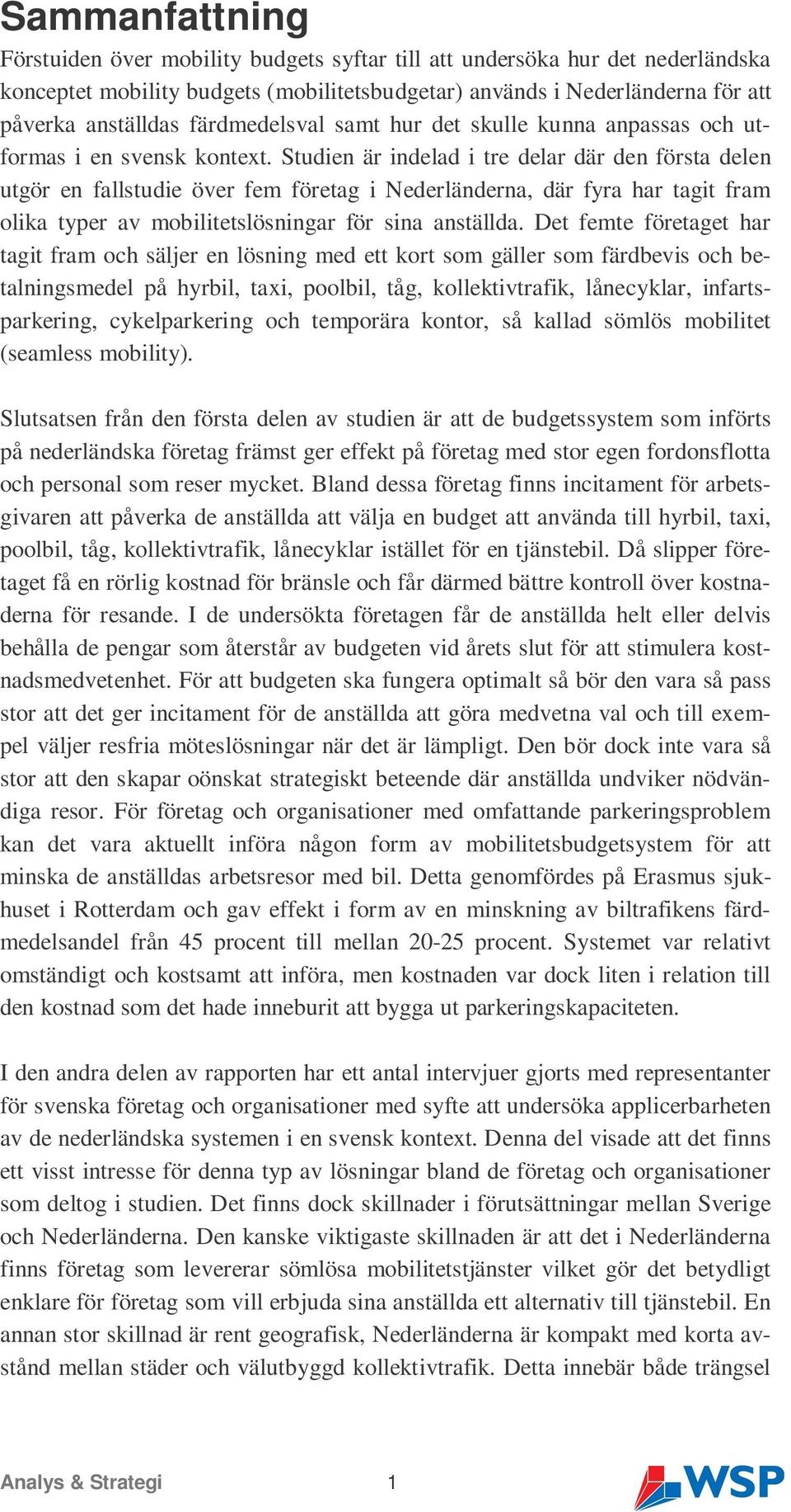 Studien är indelad i tre delar där den första delen utgör en fallstudie över fem företag i Nederländerna, där fyra har tagit fram olika typer av mobilitetslösningar för sina anställda.