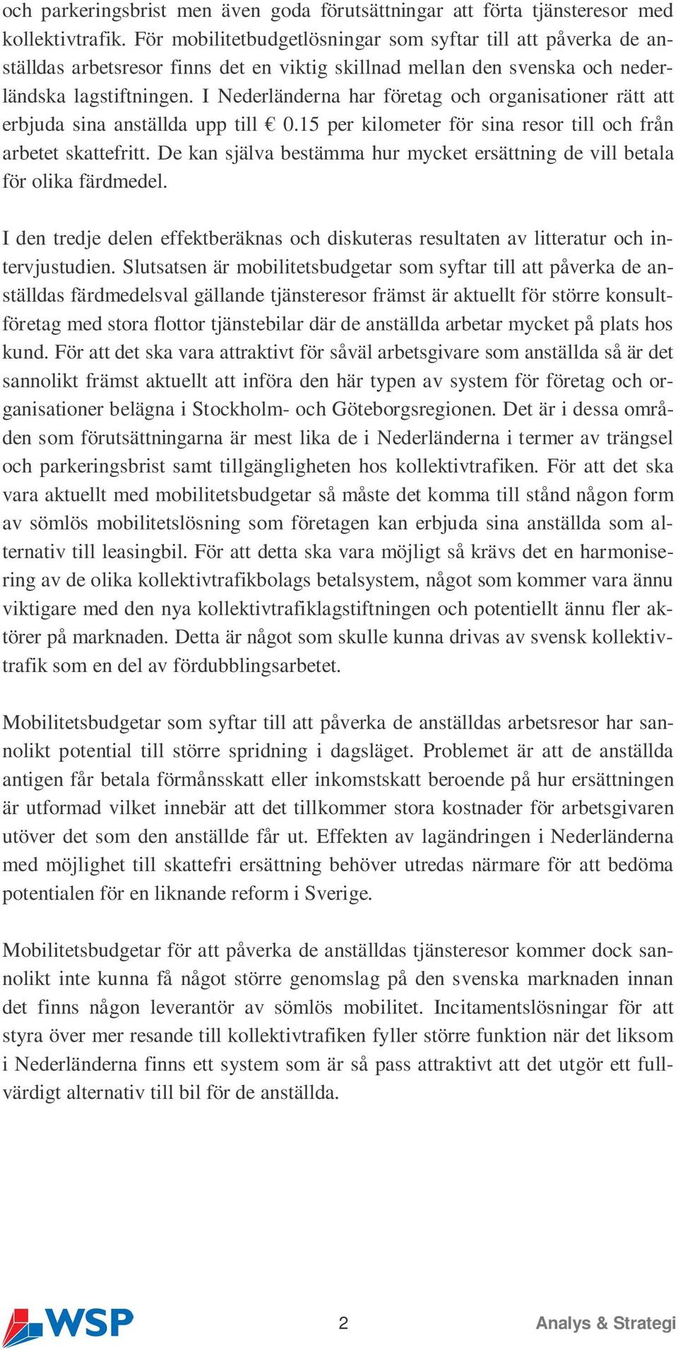 I Nederländerna har företag och organisationer rätt att erbjuda sina anställda upp till 0.15 per kilometer för sina resor till och från arbetet skattefritt.