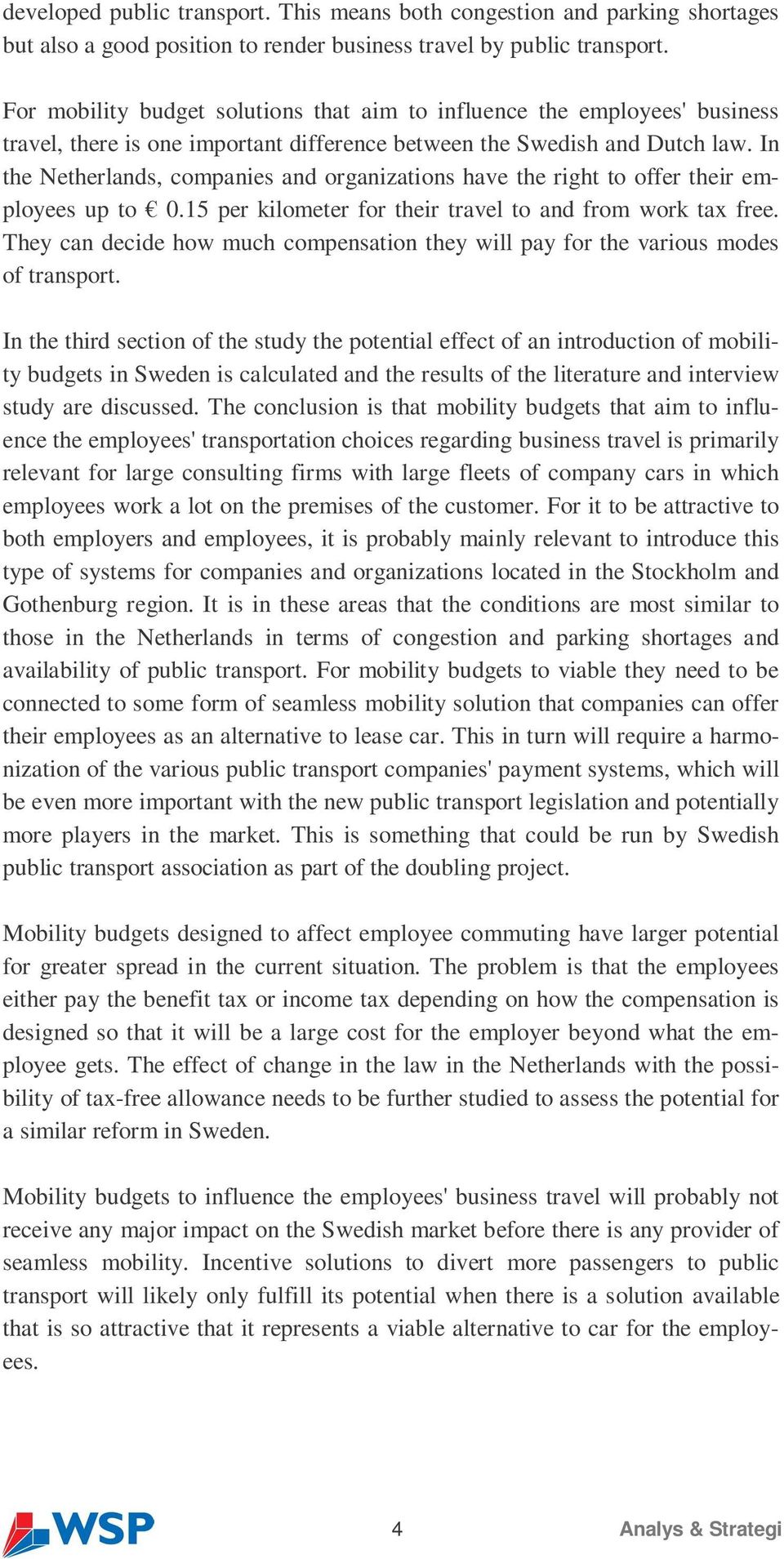 In the Netherlands, companies and organizations have the right to offer their employees up to 0.15 per kilometer for their travel to and from work tax free.