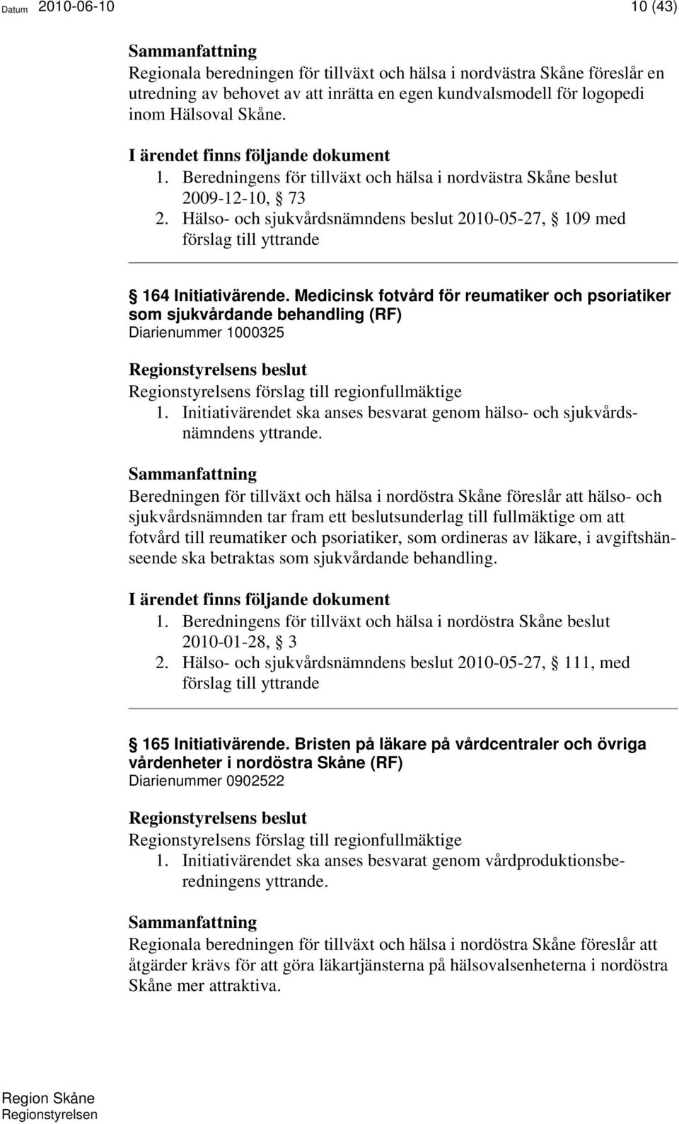 Hälso- och sjukvårdsnämndens beslut 2010-05-27, 109 med förslag till yttrande 164 Initiativärende.