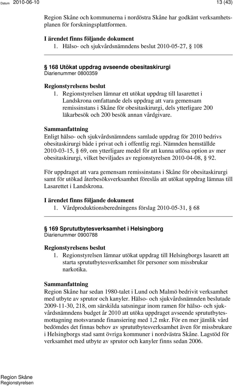 Regionstyrelsen lämnar ett utökat uppdrag till lasarettet i Landskrona omfattande dels uppdrag att vara gemensam remissinstans i Skåne för obesitaskirurgi, dels ytterligare 200 läkarbesök och 200