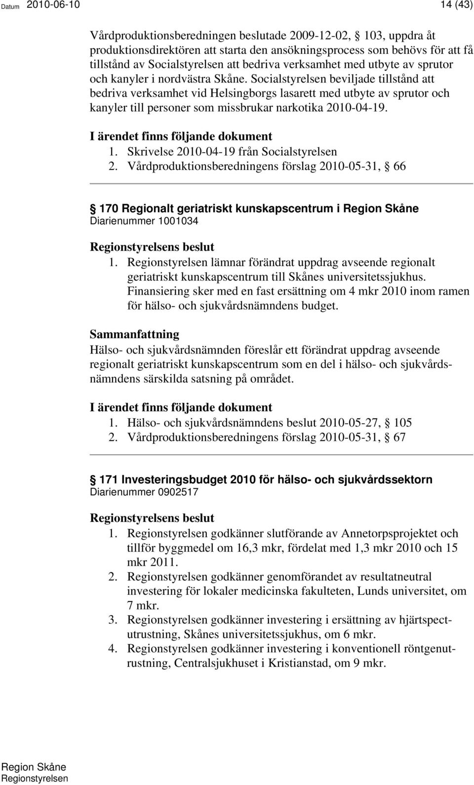 Socialstyrelsen beviljade tillstånd att bedriva verksamhet vid Helsingborgs lasarett med utbyte av sprutor och kanyler till personer som missbrukar narkotika 2010-04-19.