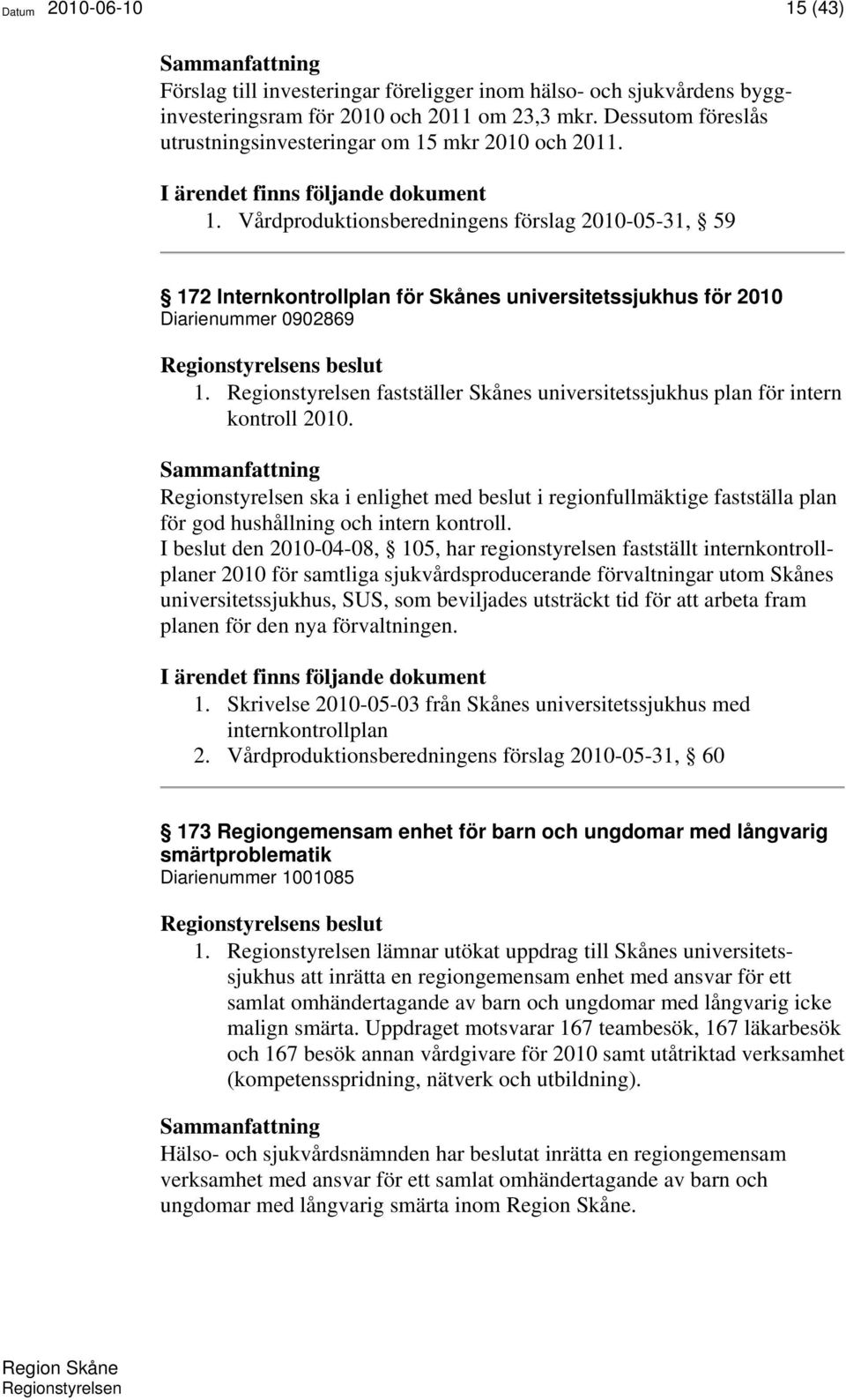 Vårdproduktionsberedningens förslag 2010-05-31, 59 172 Internkontrollplan för Skånes universitetssjukhus för 2010 Diarienummer 0902869 1.