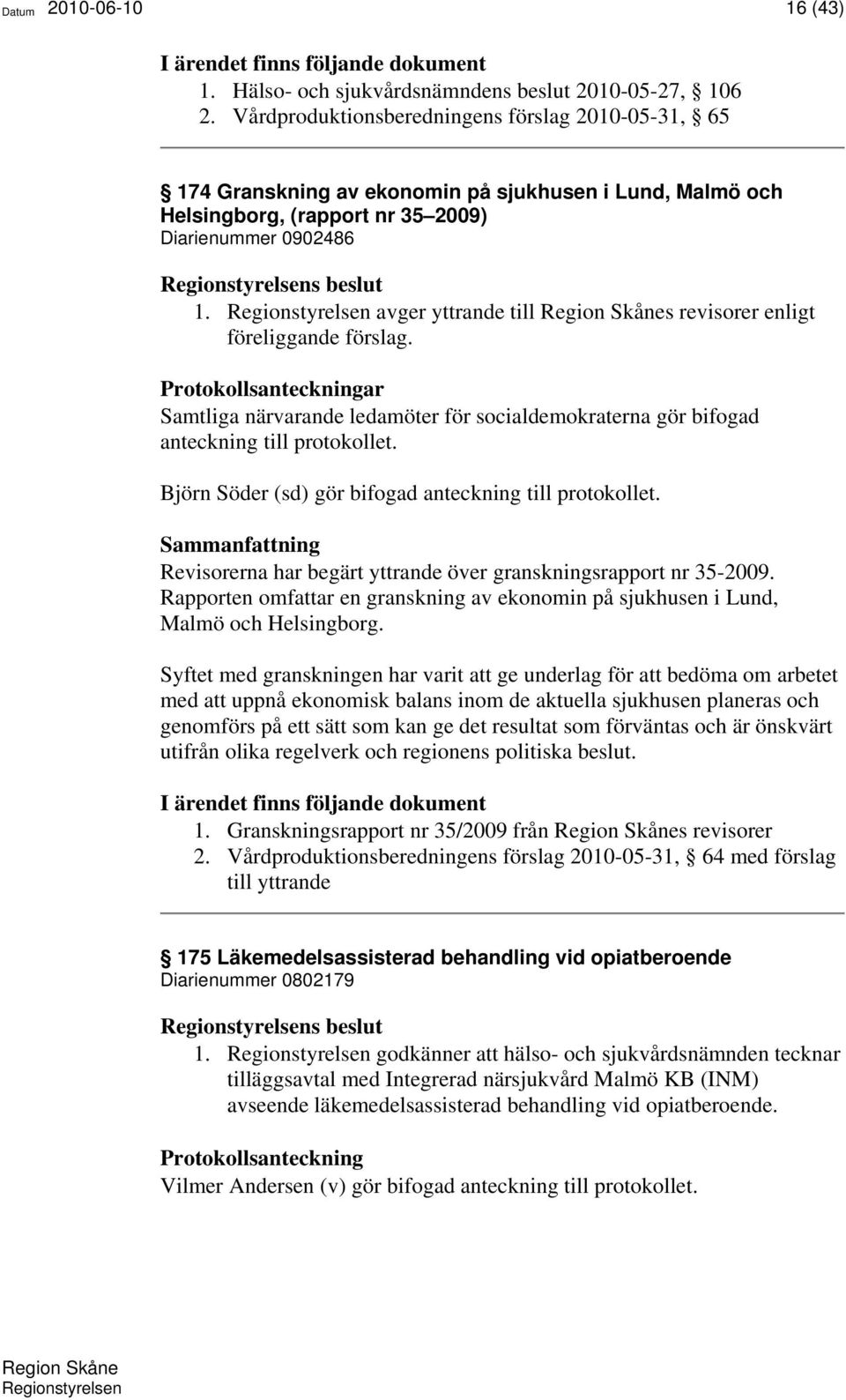 Regionstyrelsen avger yttrande till Region Skånes revisorer enligt föreliggande förslag.