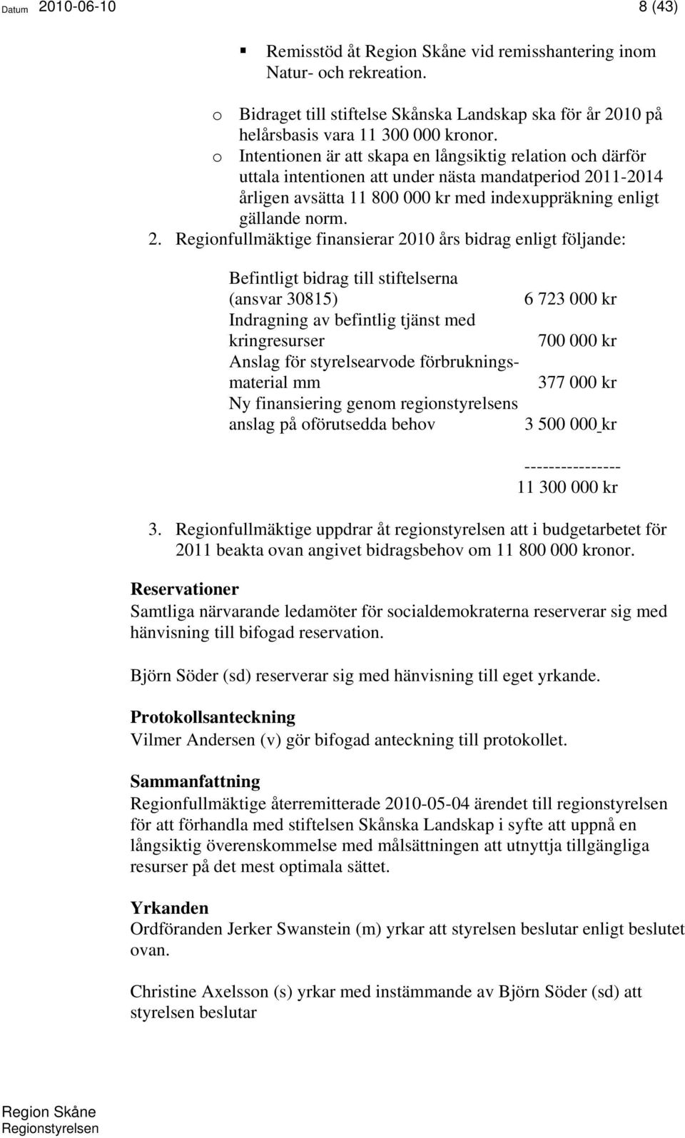 11-2014 årligen avsätta 11 800 000 kr med indexuppräkning enligt gällande norm. 2.