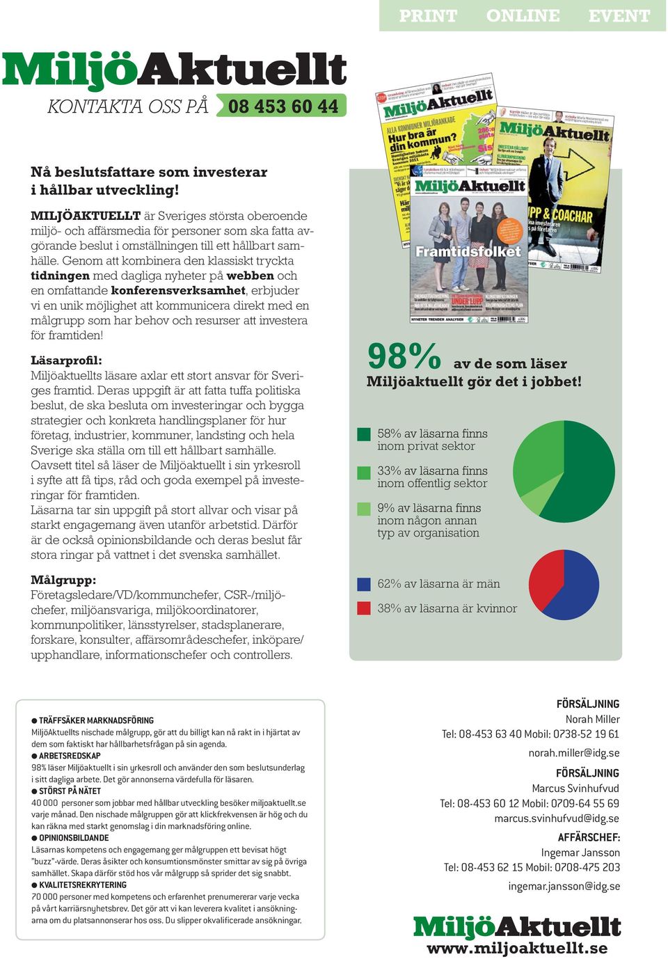 Genom att kombinera den klassiskt tryckta tidningen med dagliga nyheter på webben och en omfattande konferensverksamhet, erbjuder vi en unik möjlighet att kommunicera direkt med en målgrupp som har