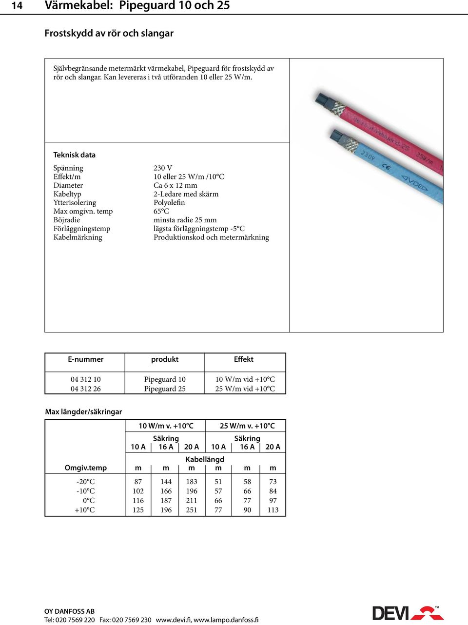 temp 65 C Böjradie minsta radie 25 mm Förläggningstemp lägsta förläggningstemp -5 C Kabelmärkning Produktionskod och metermärkning E-nummer produkt Effekt 04 312 10 Pipeguard 10 10 W/m vid +10 C 04