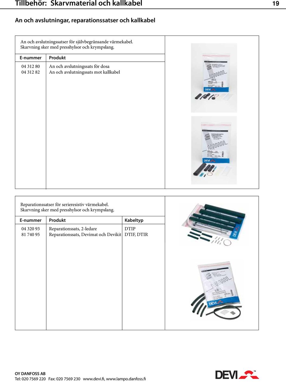 E-nummer Produkt 04 312 80 An och avslutningssats för dosa 04 312 82 An och avslutningssats mot kallkabel Reparationssatser för