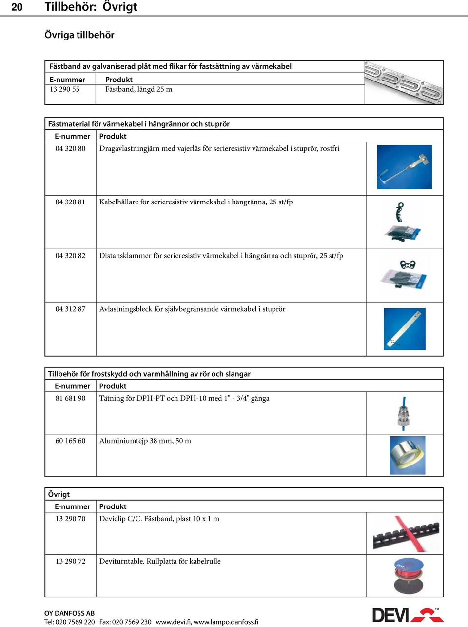 320 82 Distansklammer för serieresistiv värmekabel i hängränna och stuprör, 25 st/fp 04 312 87 Avlastningsbleck för självbegränsande värmekabel i stuprör Tillbehör för frostskydd och varmhållning av