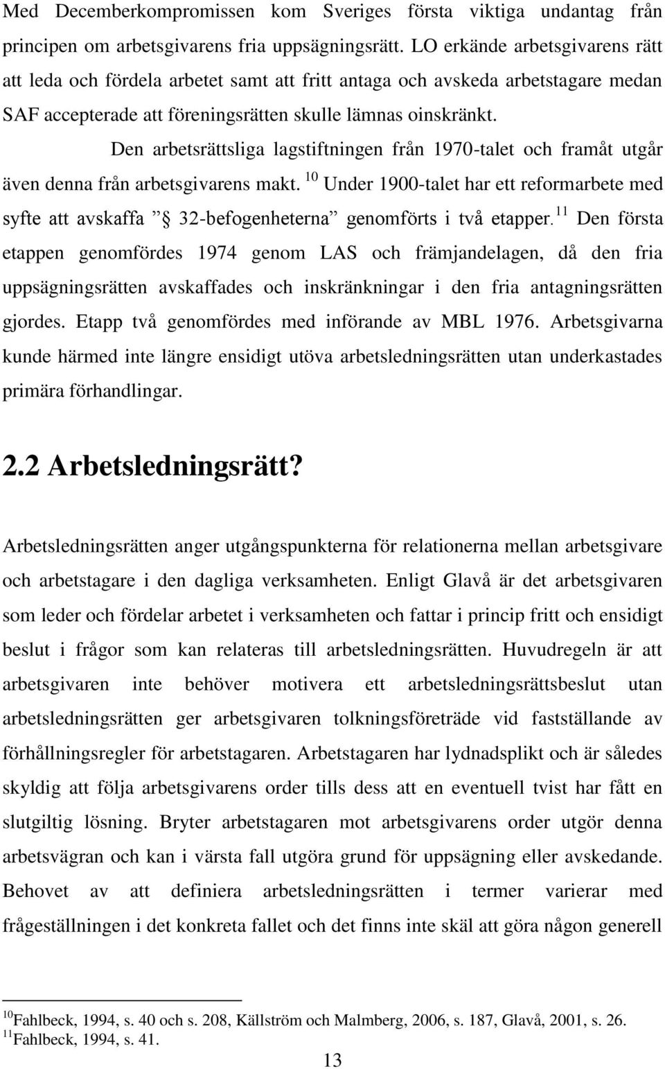 Den arbetsrättsliga lagstiftningen från 1970-talet och framåt utgår även denna från arbetsgivarens makt.