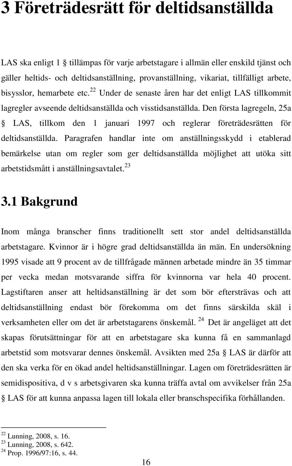 Den första lagregeln, 25a LAS, tillkom den 1 januari 1997 och reglerar företrädesrätten för deltidsanställda.