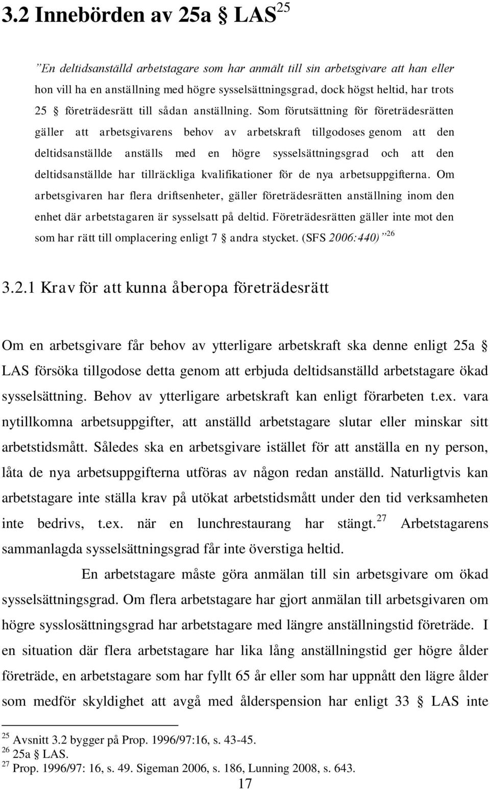 Som förutsättning för företrädesrätten gäller att arbetsgivarens behov av arbetskraft tillgodoses genom att den deltidsanställde anställs med en högre sysselsättningsgrad och att den deltidsanställde