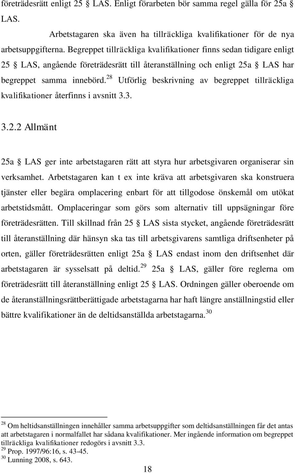 28 Utförlig beskrivning av begreppet tillräckliga kvalifikationer återfinns i avsnitt 3.3. 3.2.2 Allmänt 25a LAS ger inte arbetstagaren rätt att styra hur arbetsgivaren organiserar sin verksamhet.