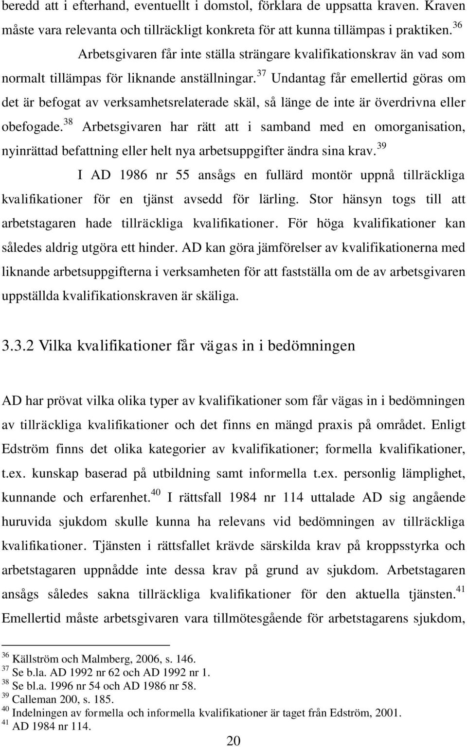 37 Undantag får emellertid göras om det är befogat av verksamhetsrelaterade skäl, så länge de inte är överdrivna eller obefogade.