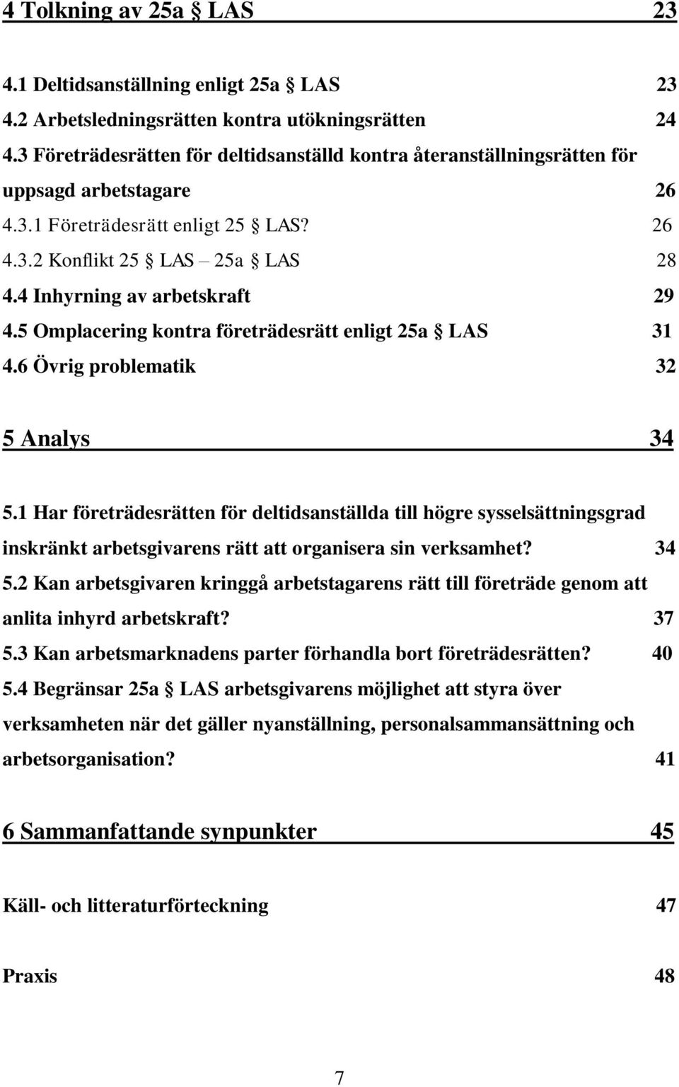 4 Inhyrning av arbetskraft 29 4.5 Omplacering kontra företrädesrätt enligt 25a LAS 31 4.6 Övrig problematik 32 5 Analys 34 5.