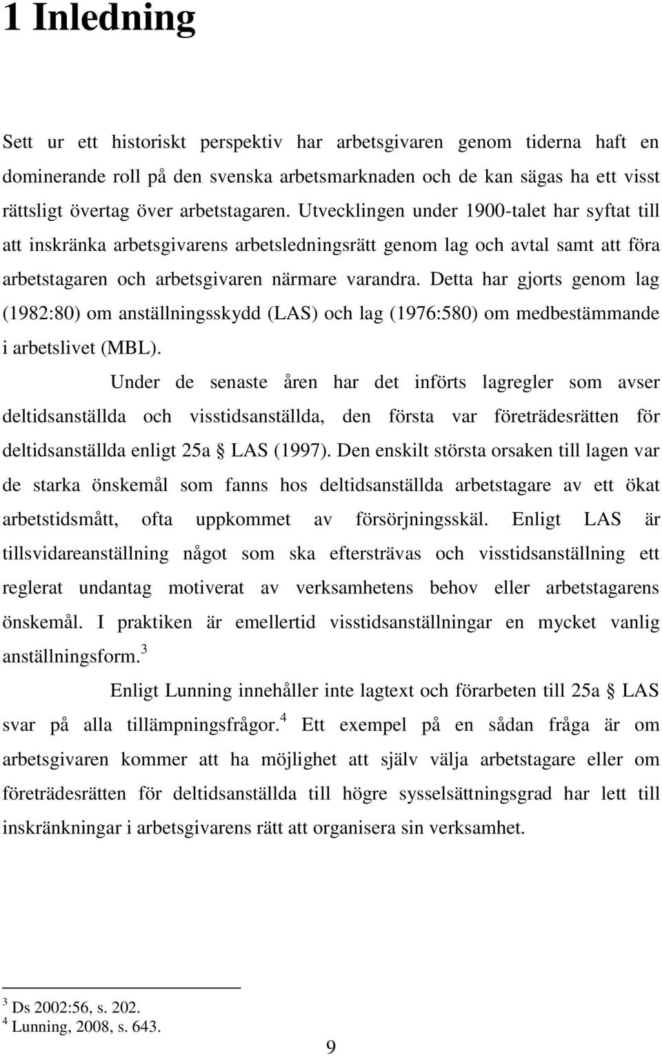 Detta har gjorts genom lag (1982:80) om anställningsskydd (LAS) och lag (1976:580) om medbestämmande i arbetslivet (MBL).