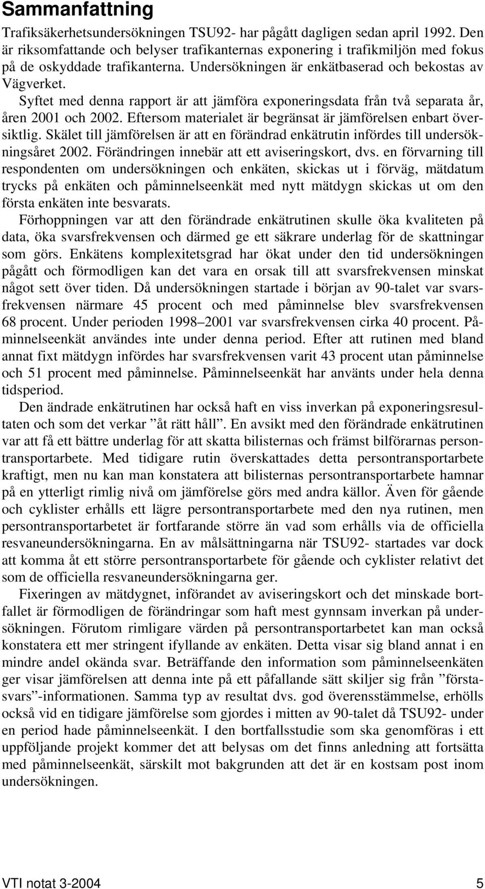 Syftet med denna rapport är att jämföra exponeringsdata från två separata år, åren 2001 och 2002. Eftersom materialet är begränsat är jämförelsen enbart översiktlig.