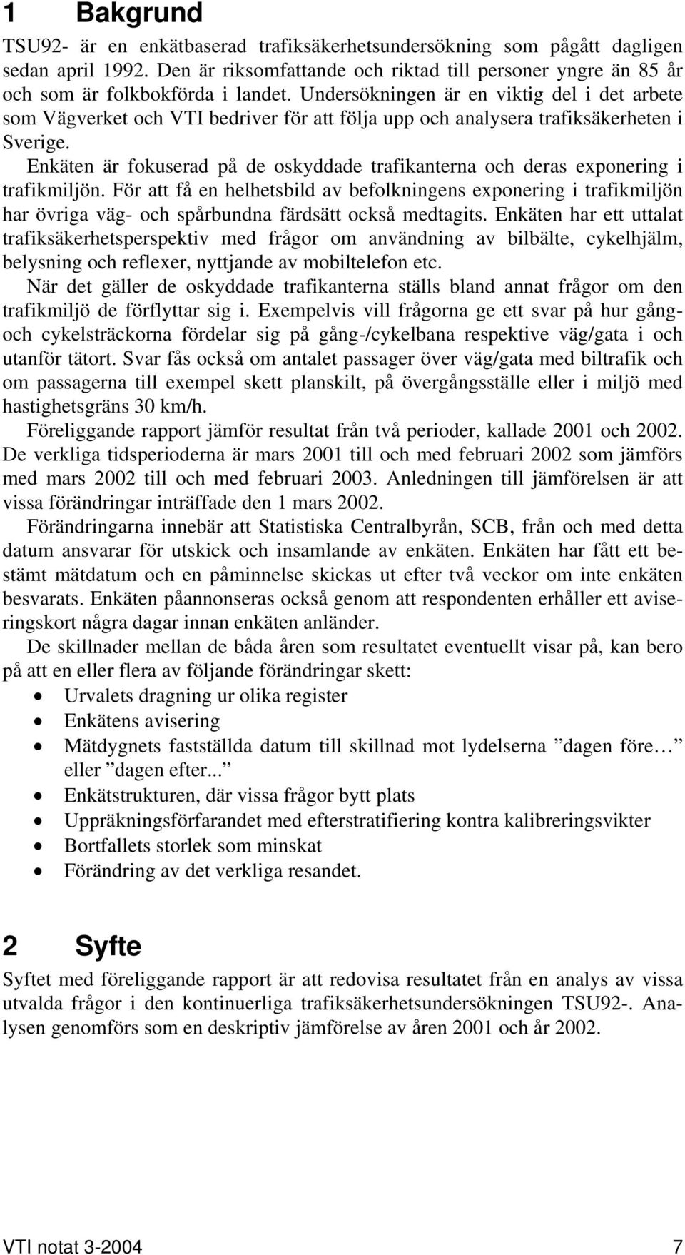 Enkäten är fokuserad på de oskyddade trafikanterna och deras exponering i trafikmiljön.