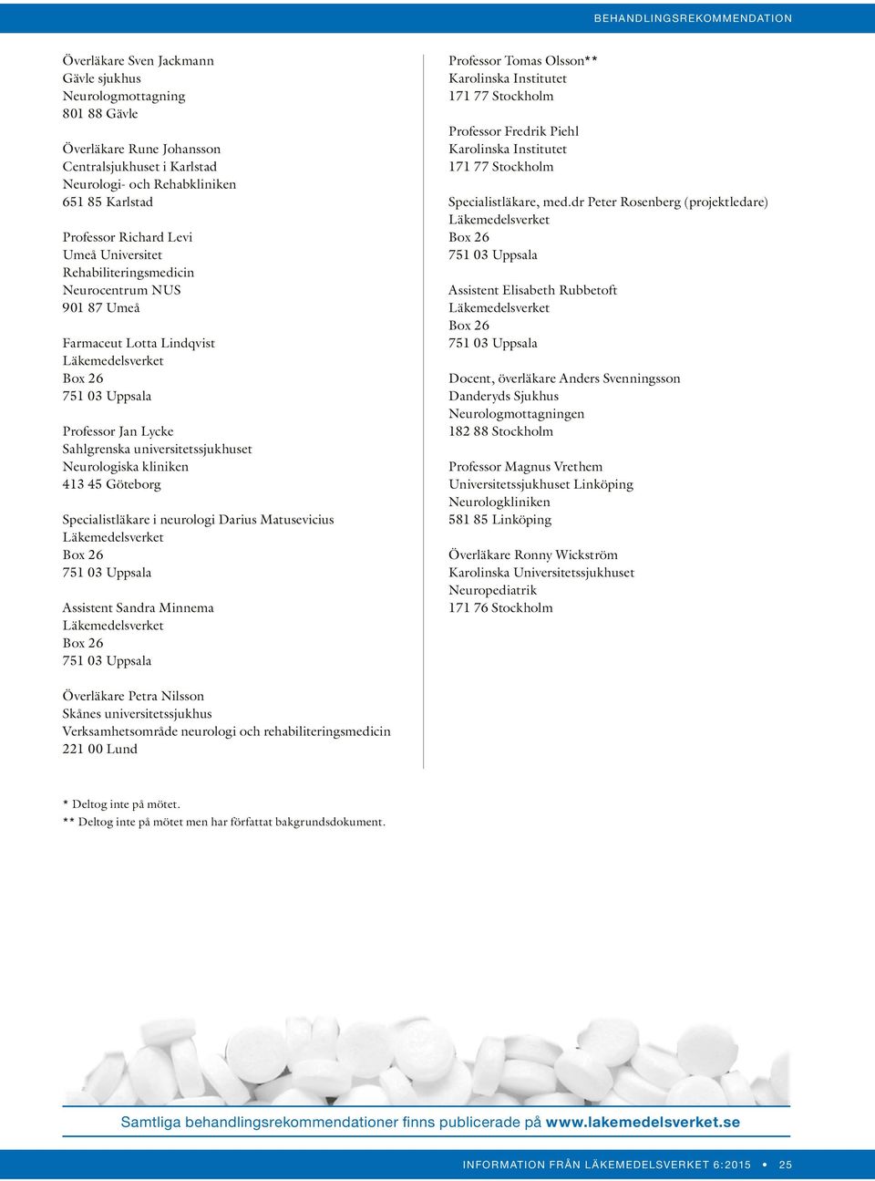 i neurologi Darius Matusevicius Assistent Sandra Minnema Professor Tomas Olsson** Karolinska Institutet 171 77 Stockholm Professor Fredrik Piehl Karolinska Institutet 171 77 Stockholm