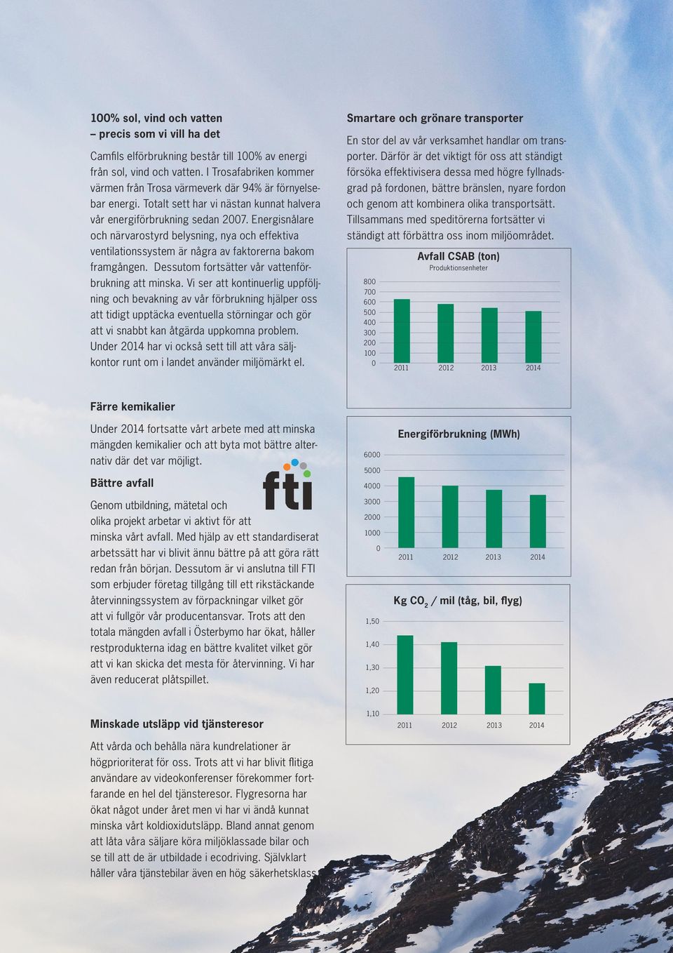 Energisnålare och närvarostyrd belysning, nya och effektiva ventilationssystem är några av faktorerna bakom framgången. Dessutom fortsätter vår vattenförbrukning att minska.