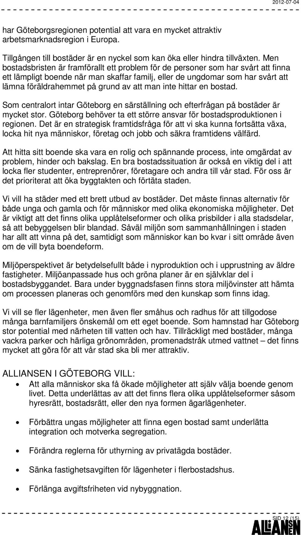 att man inte hittar en bostad. Som centralort intar Göteborg en särställning och efterfrågan på bostäder är mycket stor. Göteborg behöver ta ett större ansvar för bostadsproduktionen i regionen.