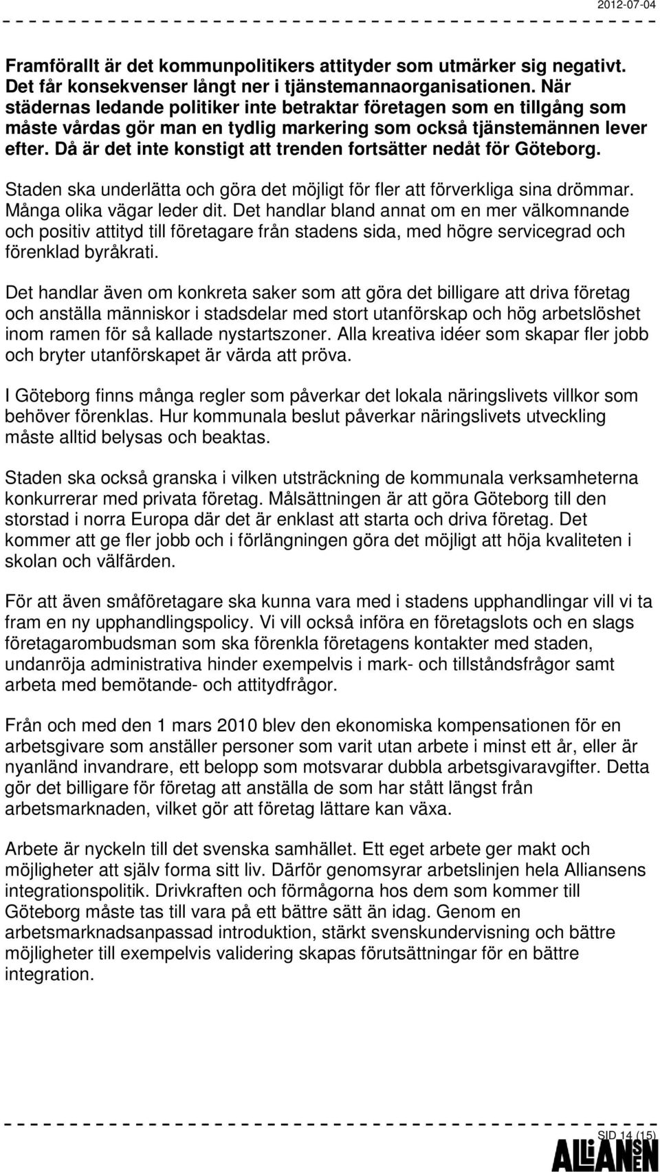 Då är det inte konstigt att trenden fortsätter nedåt för Göteborg. Staden ska underlätta och göra det möjligt för fler att förverkliga sina drömmar. Många olika vägar leder dit.