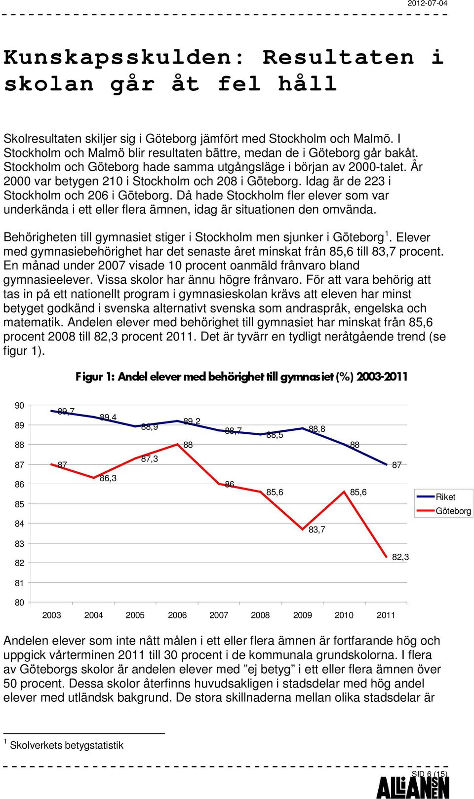 Då hade Stockholm fler elever som var underkända i ett eller flera ämnen, idag är situationen den omvända. Behörigheten till gymnasiet stiger i Stockholm men sjunker i Göteborg 1.