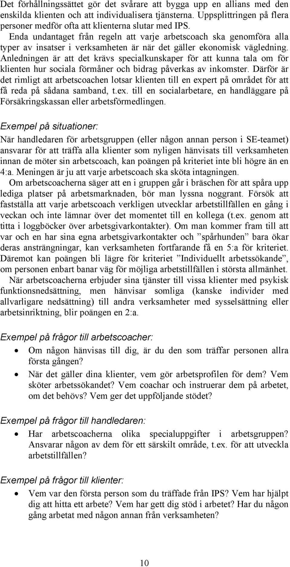 Enda undantaget från regeln att varje arbetscoach ska genomföra alla typer av insatser i verksamheten är när det gäller ekonomisk vägledning.