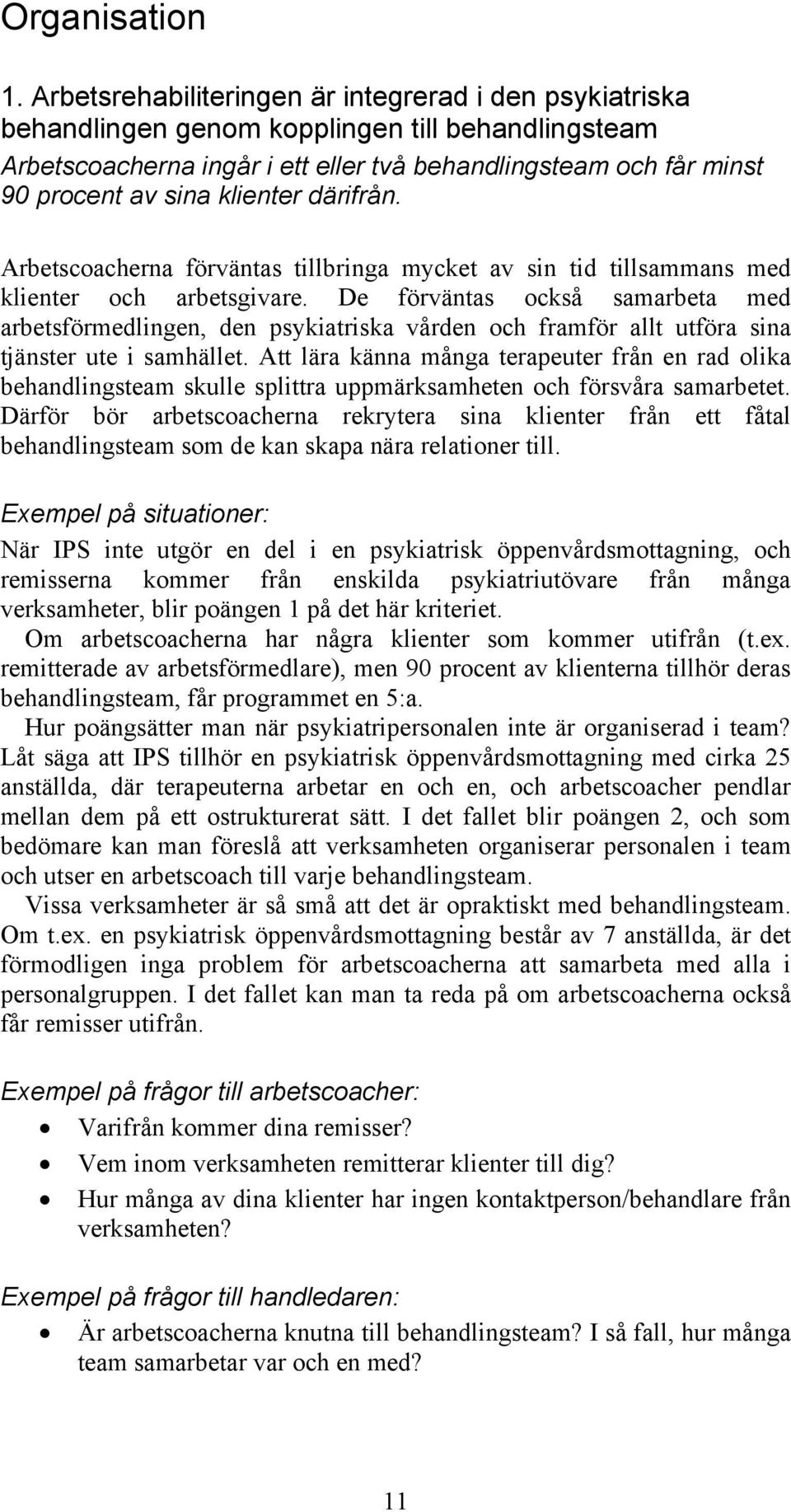 klienter därifrån. Arbetscoacherna förväntas tillbringa mycket av sin tid tillsammans med klienter och arbetsgivare.