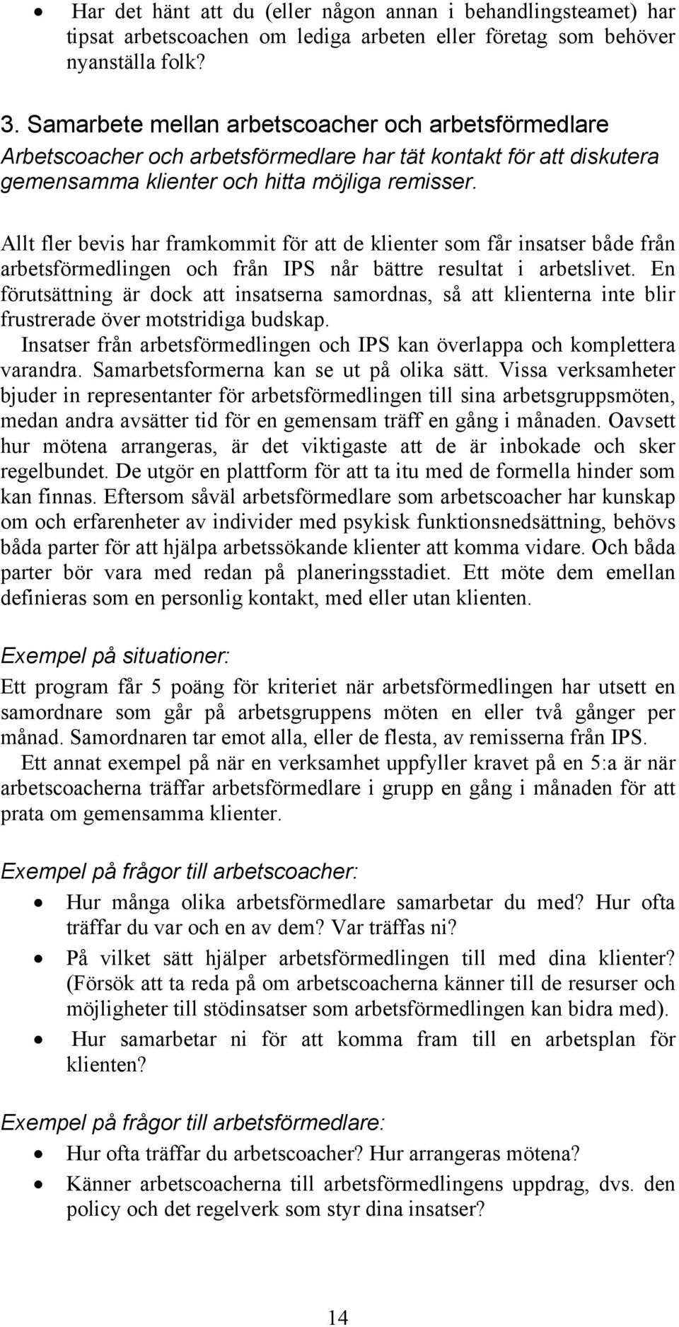 Allt fler bevis har framkommit för att de klienter som får insatser både från arbetsförmedlingen och från IPS når bättre resultat i arbetslivet.