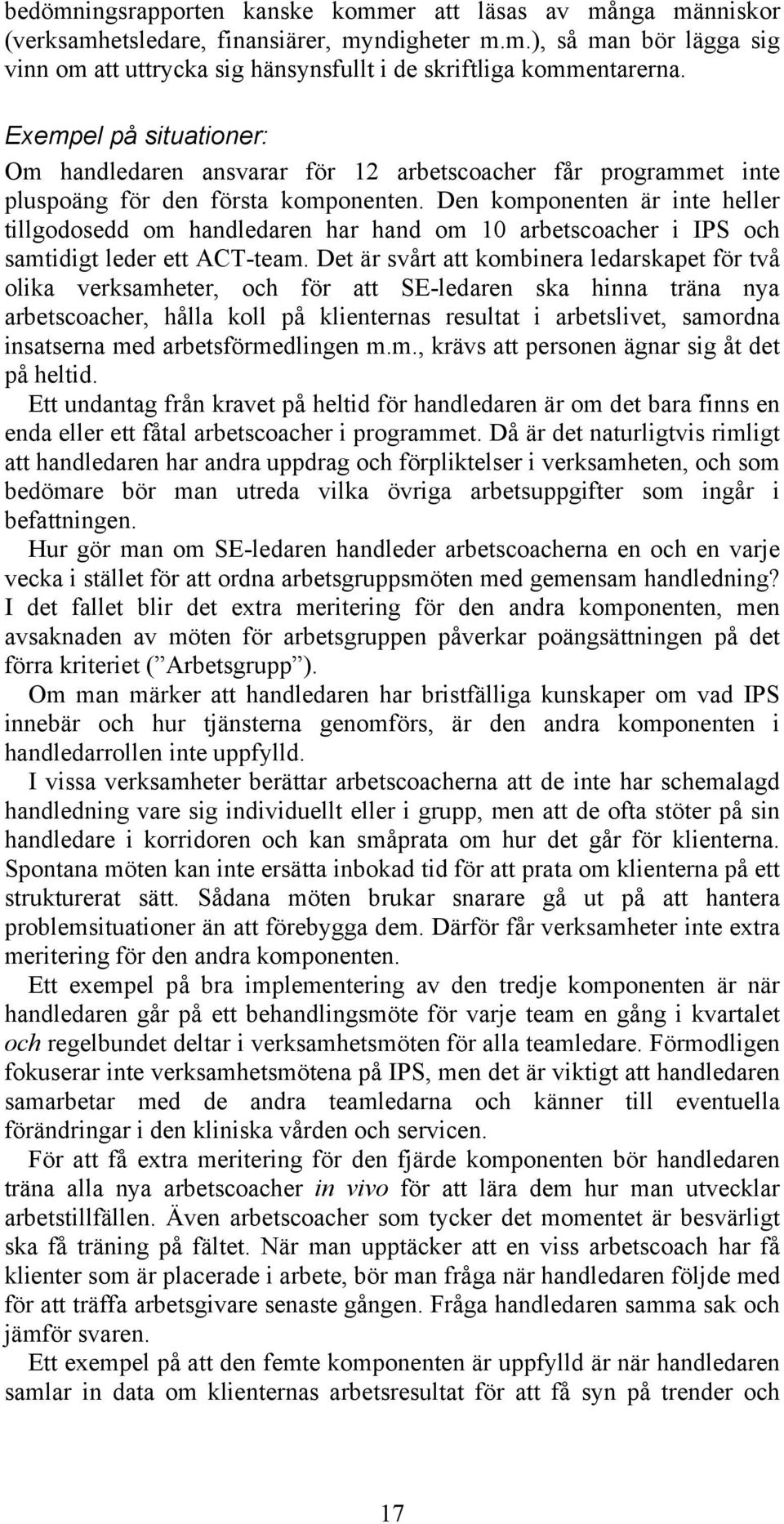 Den komponenten är inte heller tillgodosedd om handledaren har hand om 10 arbetscoacher i IPS och samtidigt leder ett ACT-team.