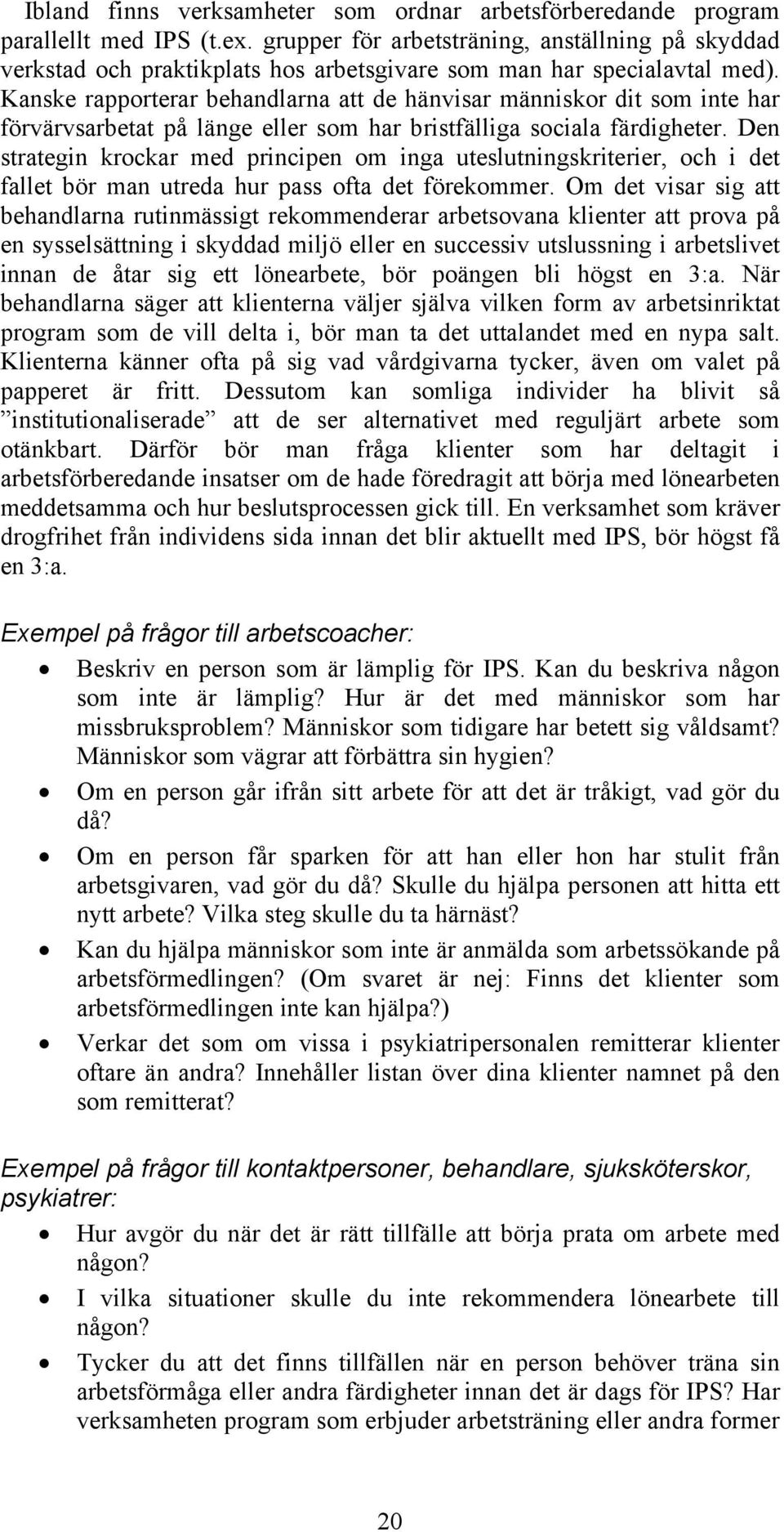 Kanske rapporterar behandlarna att de hänvisar människor dit som inte har förvärvsarbetat på länge eller som har bristfälliga sociala färdigheter.