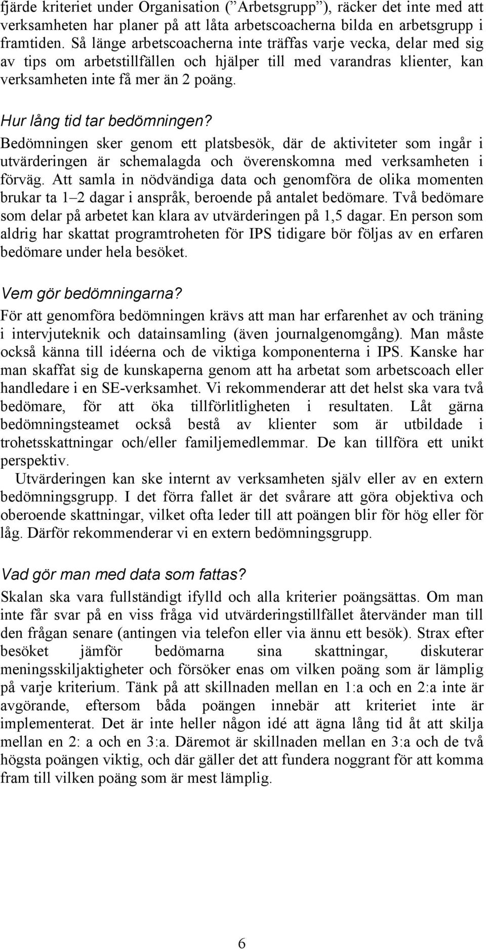 Hur lång tid tar bedömningen? Bedömningen sker genom ett platsbesök, där de aktiviteter som ingår i utvärderingen är schemalagda och överenskomna med verksamheten i förväg.