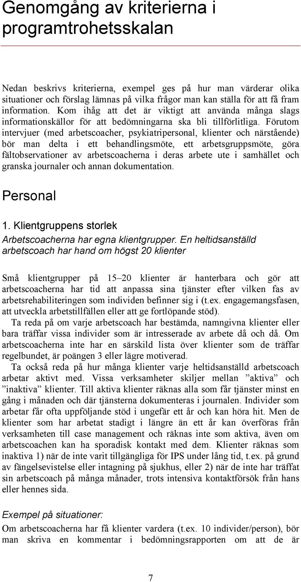 Förutom intervjuer (med arbetscoacher, psykiatripersonal, klienter och närstående) bör man delta i ett behandlingsmöte, ett arbetsgruppsmöte, göra fältobservationer av arbetscoacherna i deras arbete